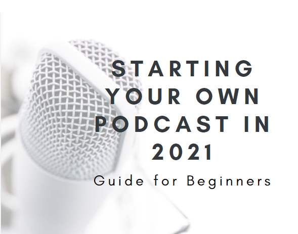 Starting Your Own Podcast in 2021 - Guide for Beginners