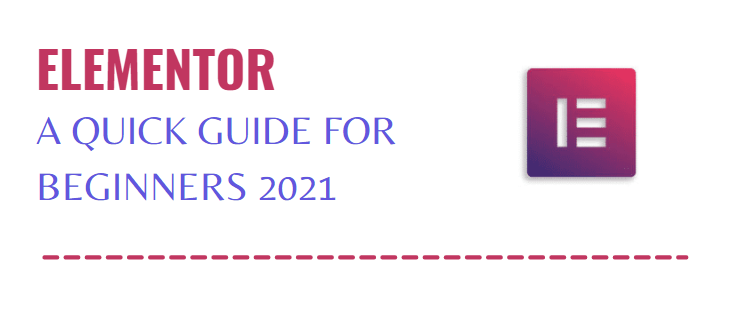 Elementor - A Quick Guide for Beginners 2021